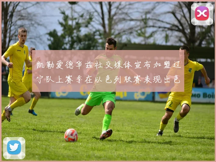 凯勒爱德华兹社交媒体宣布加盟辽宁队上赛季在以色列联赛表现出色