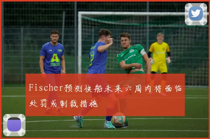 Fischer预测快船未来六周内将面临处罚或制裁措施